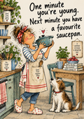 One Minute You're Young. Next Minute You Have a Favourite Saucepan. — Art Print